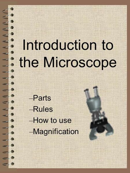 Introduction to the Microscope – Parts – Rules – How to use – Magnification.