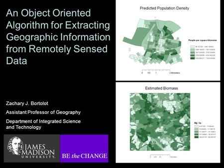 An Object Oriented Algorithm for Extracting Geographic Information from Remotely Sensed Data Zachary J. Bortolot Assistant Professor of Geography Department.