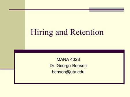 Hiring and Retention MANA 4328 Dr. George Benson