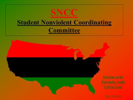 SNCC Student Nonviolent Coordinating Committee Seferino Avila Palwinder Sodhi Calvin Gang Rm:201-8th.