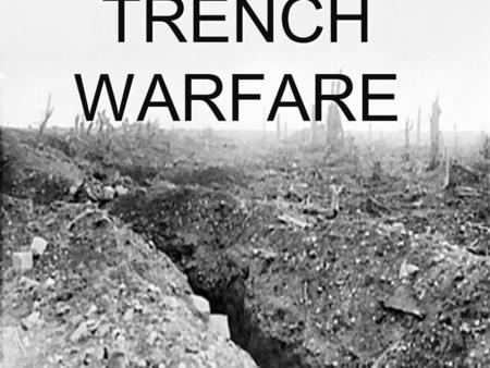 TRENCH WARFARE. How They Looked What the Trenches were like… Filled with water and mud Duckboards along the bottom of the trench No privacy Dead bodies.