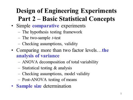 1 Design of Engineering Experiments Part 2 – Basic Statistical Concepts Simple comparative experiments –The hypothesis testing framework –The two-sample.