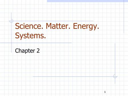 Science. Matter. Energy. Systems.
