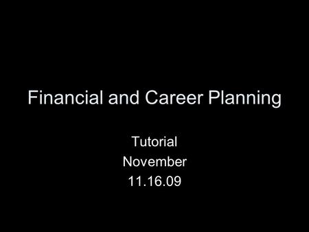 Financial and Career Planning Tutorial November 11.16.09.
