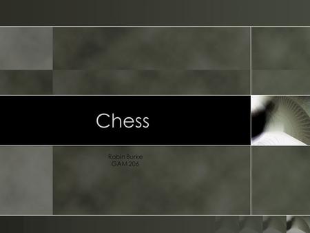 Chess Robin Burke GAM 206. Outline o A little chess history o Play.