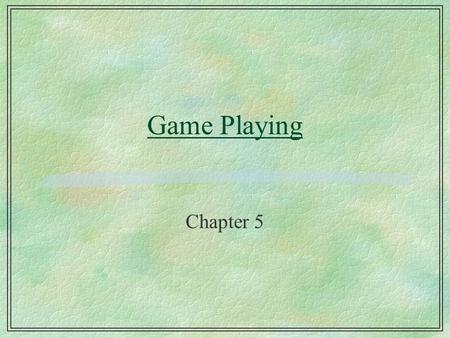 Game Playing Chapter 5. Game playing §Search applied to a problem against an adversary l some actions are not under the control of the problem-solver.