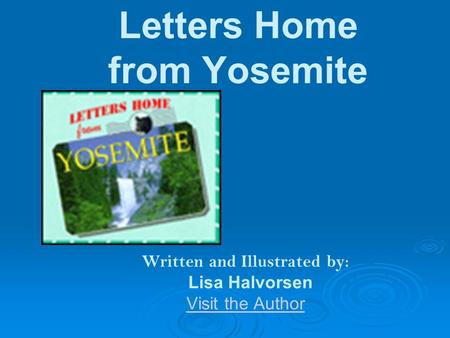 Letters Home from Yosemite Written and Illustrated by: Lisa Halvorsen Visit the Author.