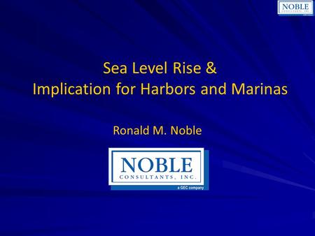 Sea Level Rise & Implication for Harbors and Marinas Ronald M. Noble.