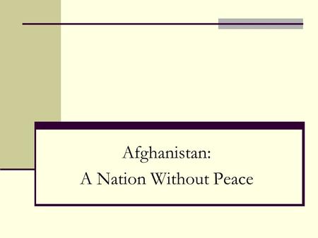 Afghanistan: A Nation Without Peace. “The Great Game” In the 1800s Russia and Britain wanted to control the region. Only to deny it to the other The locals.