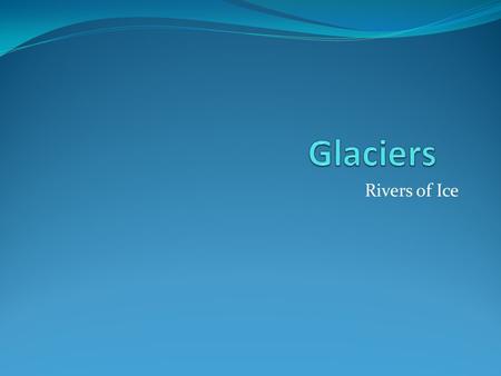 Rivers of Ice. Glacier Facts Found on every continent- even Africa! Cover 10% of the earth’s land area Contain 75% of the freshwater on earth Two types: