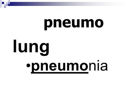 Pneumo lung pneumonia. ob against obsolete obstinate.