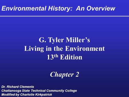 Environmental History: An Overview G. Tyler Miller’s Living in the Environment 13 th Edition Chapter 2 Dr. Richard Clements Chattanooga State Technical.