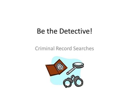 Be the Detective! Criminal Record Searches. Pick a “shady character” to profile: Wile E CoyoteYosemite SamCruella De Vil Click on the picture to start.