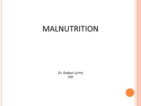 MALNUTRITION Dr. Godson Lyimo MD. SEVERE MALNUTRITION WHO defines severe malnutrition as the presence of Oedema of both feet, or Severe wasting (