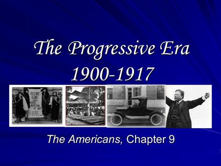 The Progressive Era 1900-1917 The Americans, Chapter 9.