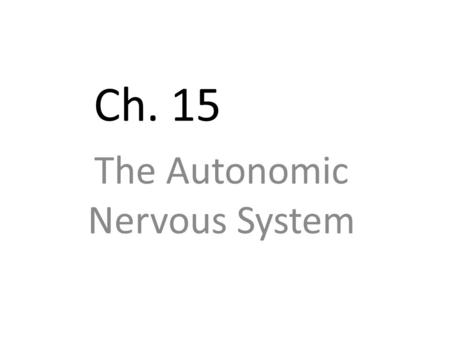Ch. 15 The Autonomic Nervous System. Objectives Know the general function of the ANS Be able to describe the characteristics of the ANS Know the two divisions.