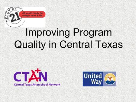 Improving Program Quality in Central Texas. Agenda Overview Accomplishments Improvements Future Opportunities Break Assessors Methods Trainers.