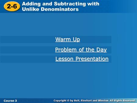 Course 3 2-6 Adding and Subtracting with Unlike Denominators 2-6 Adding and Subtracting with Unlike Denominators Course 3 Warm Up Warm Up Problem of the.