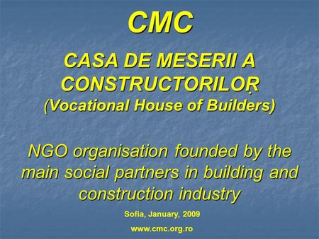 CMC CASA DE MESERII A CONSTRUCTORILOR (Vocational House of Builders) NGO organisation founded by the main social partners in building and construction.