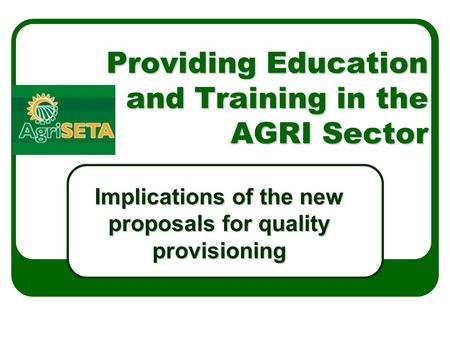 Providing Education and Training in the AGRI Sector Implications of the new proposals for quality provisioning.