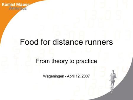 Food for distance runners From theory to practice Wageningen - April 12, 2007.