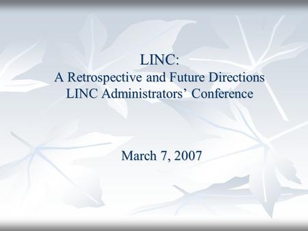 LINC: A Retrospective and Future Directions LINC Administrators’ Conference March 7, 2007.