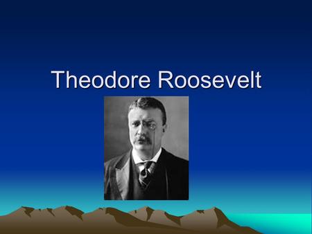 Theodore Roosevelt. Teddy Background –Born into a prominent family –Health issues –Kept him from doing too much athletic activities –Did them anyway –Went.