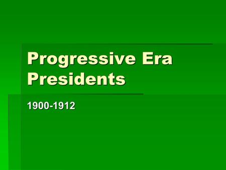 Progressive Era Presidents 1900-1912. Wimpy Asthmatic Kid Born 1858.