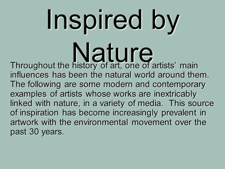Inspired by Nature Throughout the history of art, one of artists’ main influences has been the natural world around them. The following are some modern.