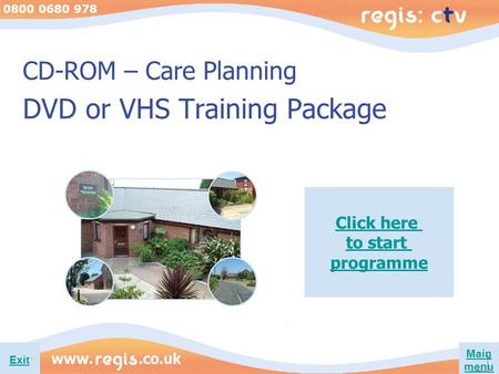 Main menu 0800 0680 978 Exit CD-ROM – Care Planning DVD or VHS Training Package Click here to start programme.