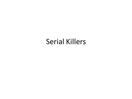Serial Killers.