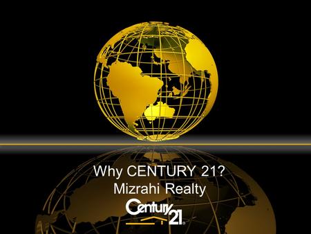 Why CENTURY 21? Mizrahi Realty. Why The CENTURY 21 ® System? Through the CENTURY 21 System, you have the opportunity and increased resources to leverage.