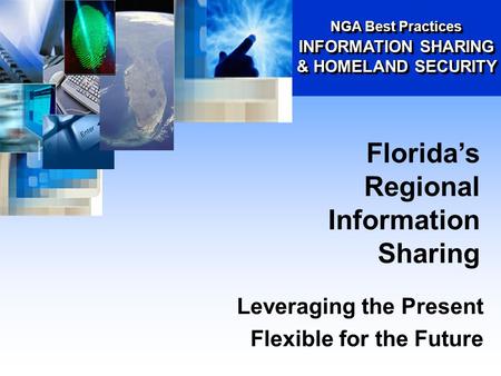 Leveraging the Present Flexible for the Future Florida’s Regional Information Sharing NGA Best Practices INFORMATION SHARING & HOMELAND SECURITY.
