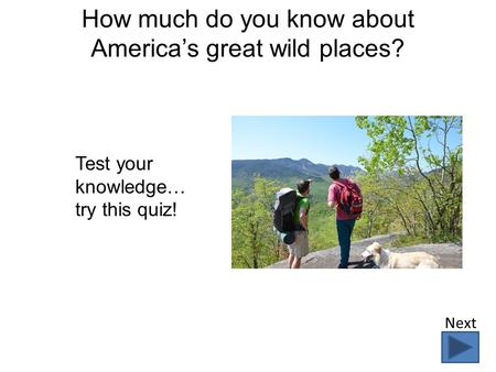 How much do you know about America’s great wild places? Test your knowledge… try this quiz! Next.