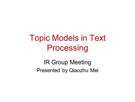 Topic Models in Text Processing IR Group Meeting Presented by Qiaozhu Mei.
