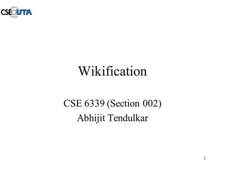 1 Wikification CSE 6339 (Section 002) Abhijit Tendulkar.