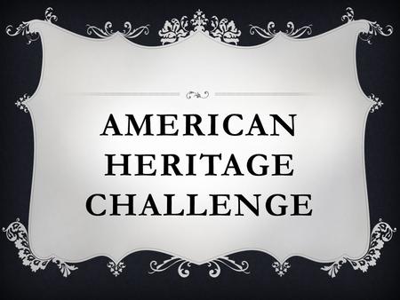AMERICAN HERITAGE CHALLENGE. WHAT IS THE NAME OF OUR COUNTRY? The United States of America.