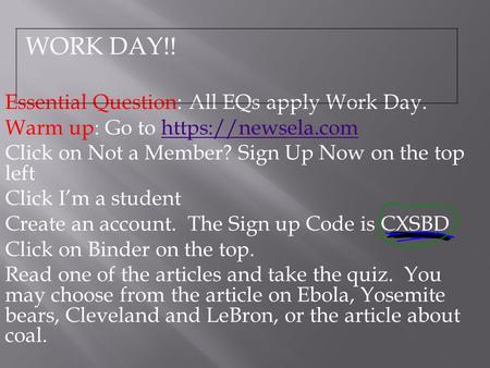 Essential Question: All EQs apply Work Day. Warm up: Go to https://newsela.comhttps://newsela.com Click on Not a Member? Sign Up Now on the top left Click.