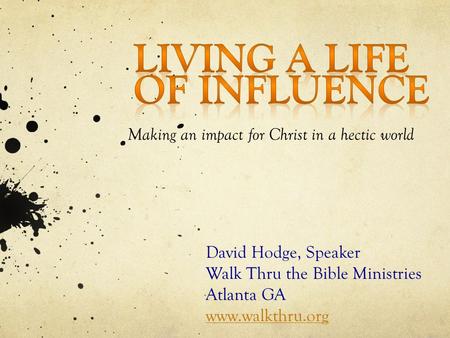 Making an impact for Christ in a hectic world David Hodge, Speaker Walk Thru the Bible Ministries Atlanta GA www.walkthru.org.