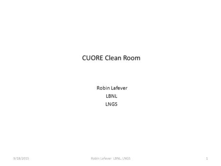 CUORE Clean Room Robin Lafever LBNL LNGS 9/18/2015Robin Lafever LBNL, LNGS1.
