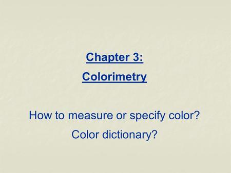 Chapter 3: Colorimetry How to measure or specify color? Color dictionary?