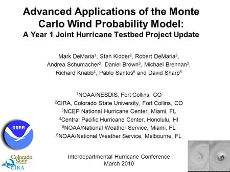 Advanced Applications of the Monte Carlo Wind Probability Model: A Year 1 Joint Hurricane Testbed Project Update Mark DeMaria 1, Stan Kidder 2, Robert.