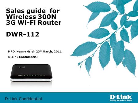 D-Link Confidential Sales guide for Wireless 300N 3G Wi-Fi Router DWR-112 D-Link Confidential MPD, kenny Hsieh 23 th March, 2011.