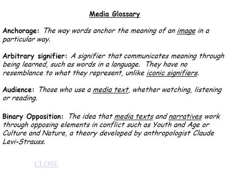 Media Glossary Anchorage: The way words anchor the meaning of an image in a particular way. Arbitrary signifier: A signifier that communicates meaning.