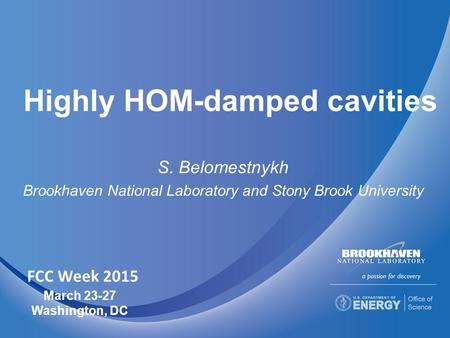 Highly HOM-damped cavities S. Belomestnykh Brookhaven National Laboratory and Stony Brook University March 23-27 Washington, DC FCC Week 2015.