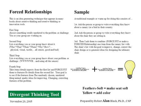 Prepared by Robert Alan Black, Ph.D., CSP November 20, 2005 Forced Relationships This is an idea generating technique that appears in many books about.