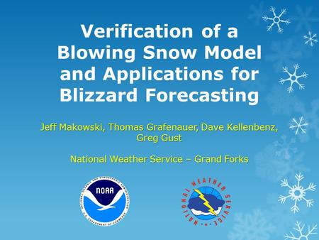 Verification of a Blowing Snow Model and Applications for Blizzard Forecasting Jeff Makowski, Thomas Grafenauer, Dave Kellenbenz, Greg Gust National Weather.