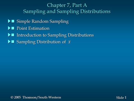 1 1 Slide © 2005 Thomson/South-Western Chapter 7, Part A Sampling and Sampling Distributions Sampling Distribution of Sampling Distribution of Introduction.