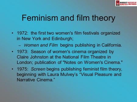 Feminism and film theory 1972: the first two women's film festivals organized in New York and Edinburgh; – W omen and Film begins publishing in California.