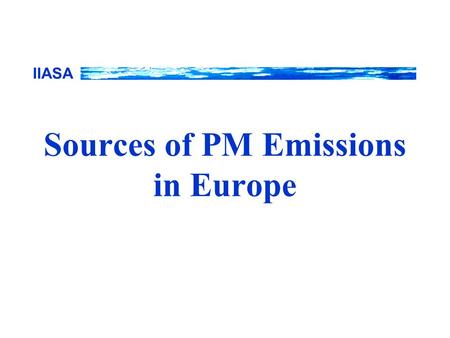 IIASA Sources of PM Emissions in Europe. IIASA RAINS Emission and cost calculation scheme Activity data Vintages Other Emission factor Control strategies,